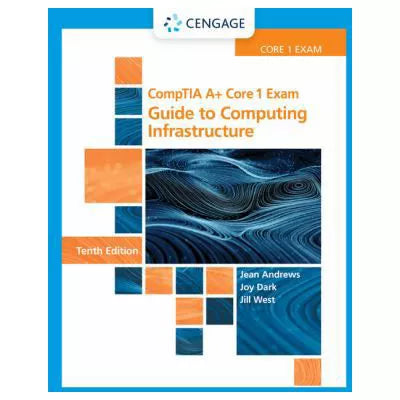 CompTIA A+ Core 1 Exam : Guide to Computing Infrastructure
