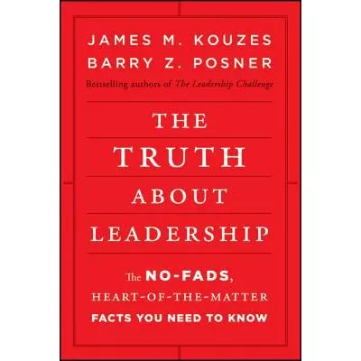 The Truth about Leadership : The No-fads, Heart-of-the-Matter Facts You Need to Know